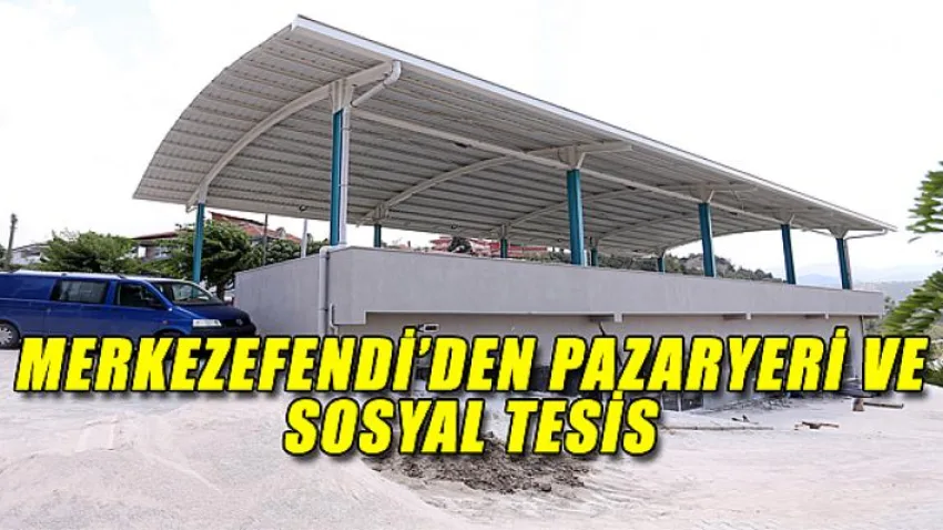 Merkezefendi’den Pazaryeri ve Sosyal Tesis