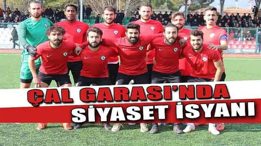 Çal Garası’nda “Siyaset İsyanı”
