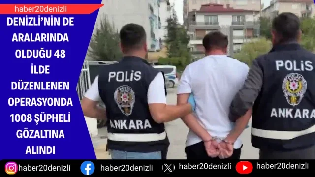 Denizli’nin de aralarında olduğu 48 ilde düzenlenen operasyonda 1008 şüpheli gözaltına alındı