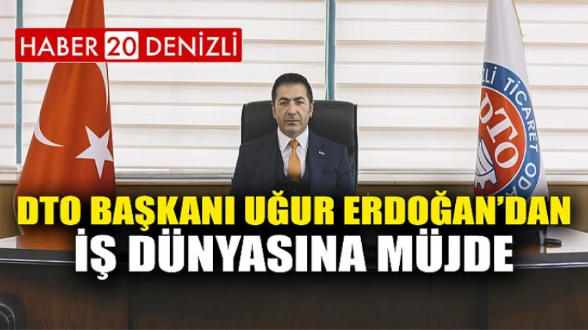DTO Başkanı Uğur Erdoğan’dan İş Dünyasına Müjde