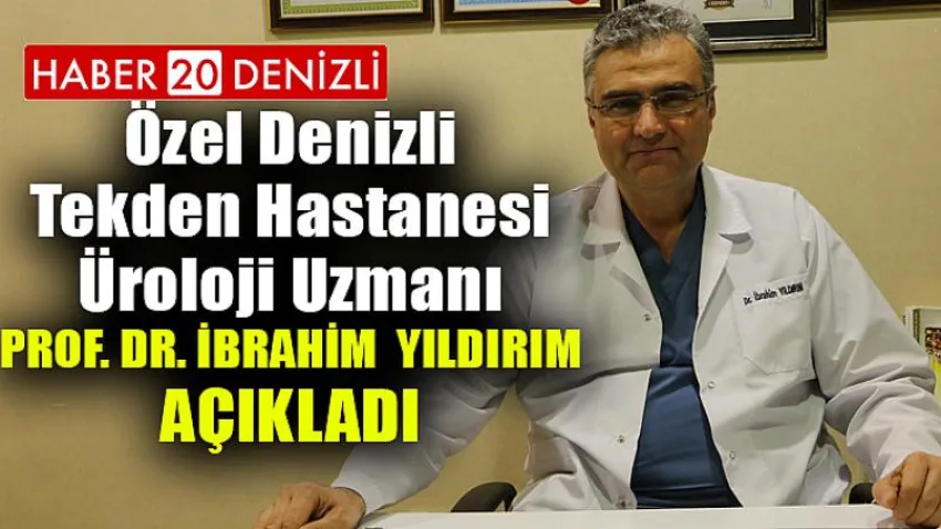 Özel Denizli Tekden Hastanesi Üroloji Uzmanı Prof. Dr. İbrahim Yıldırım Açıkladı