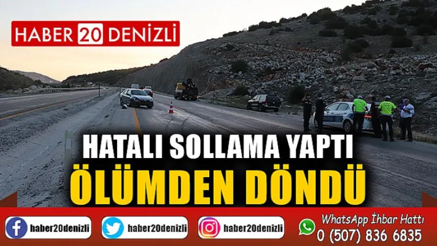 Hatalı sollama yaptı, ölümden döndü
