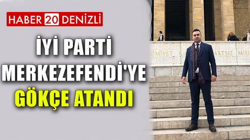 İYİ Parti Merkezefendi'ye Gökçe Atandı