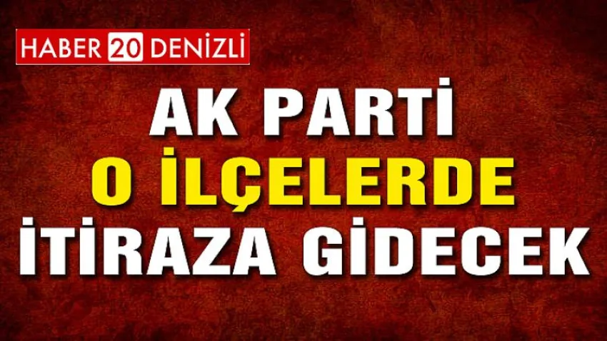 Denizli'de Ak Parti O İlçelerde İtiraza Gidecek