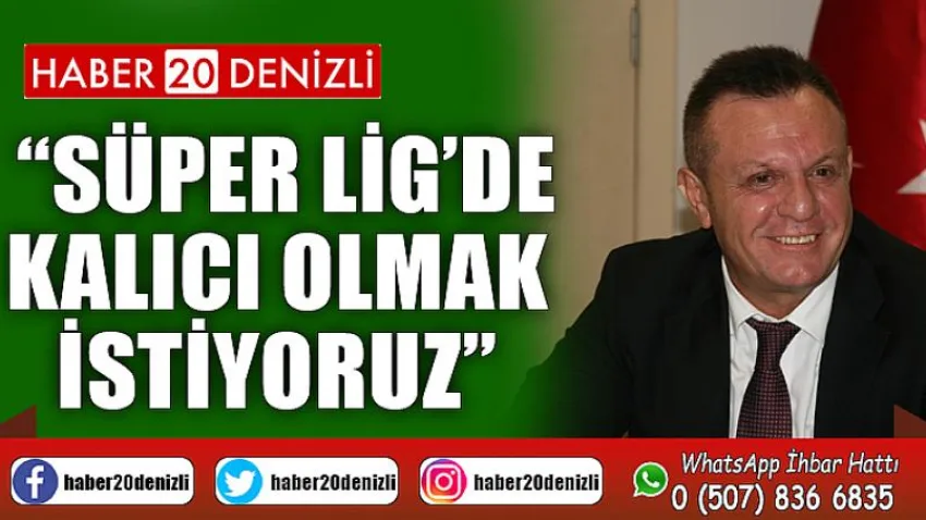 Süper Lig’de kalıcı olmak istiyoruz