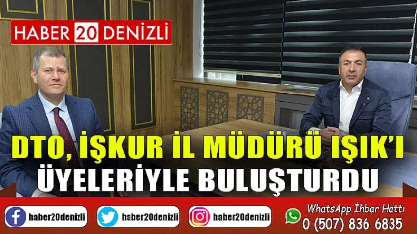 DTO, İşkur İl Müdürü Işık’ı Üyeleriyle Buluşturdu