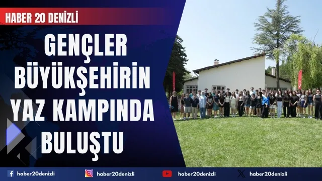 Denizlili gençler Büyükşehirin yaz kampında buluştu