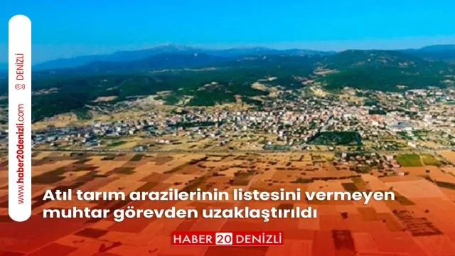 Atıl tarım arazilerinin listesini vermeyen muhtar görevden uzaklaştırıldı