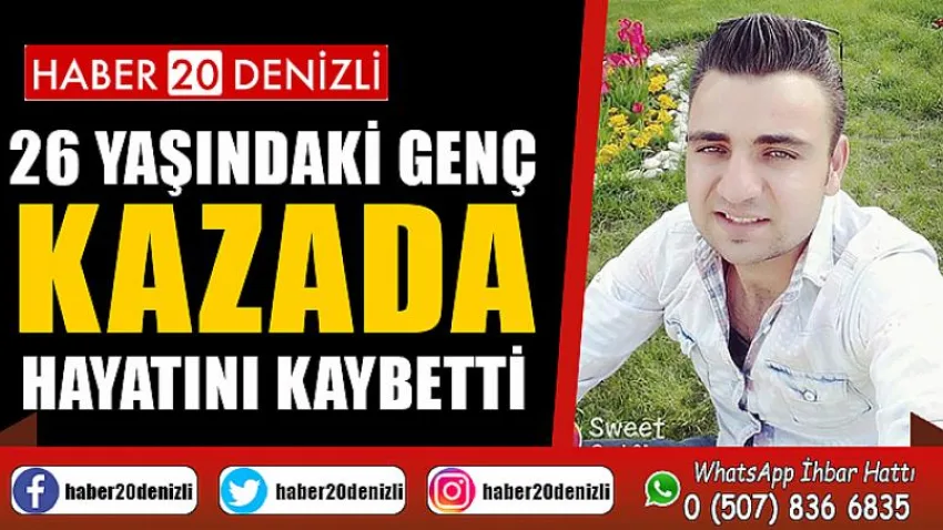 26 yaşındaki genç kazada hayatını kaybetti