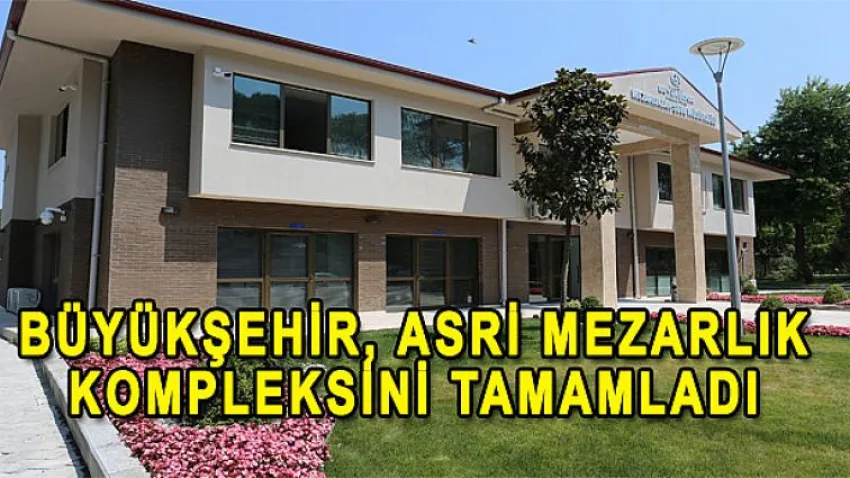Büyükşehir, Asri Mezarlık Kompleksini Tamamladı