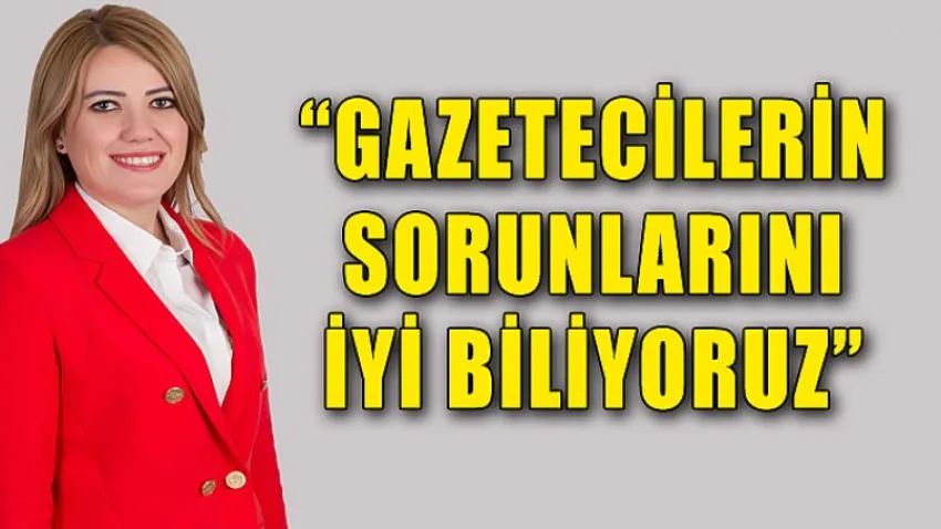 Gazetecilerin Sorunlarını İYİ Biliyoruz
