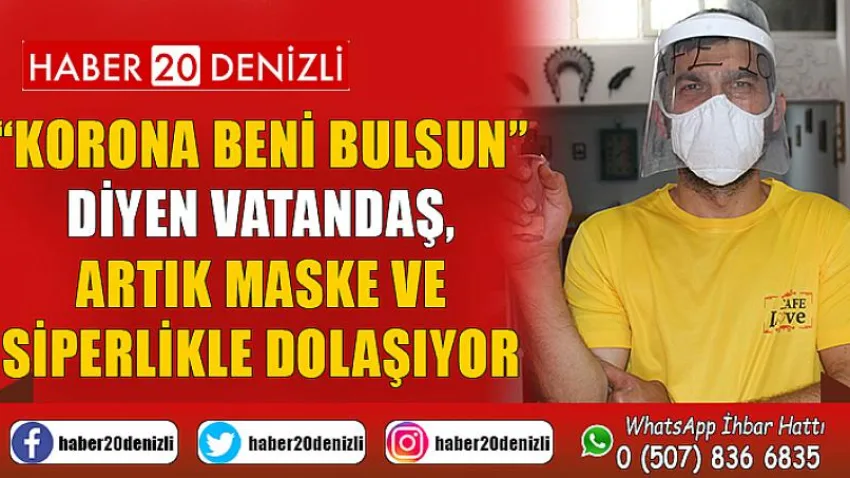 “Korona beni bulsun” diyen vatandaş, artık maske ve siperlikle dolaşıyor