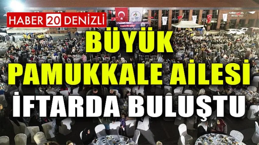 Büyük Pamukkale Ailesi İftarda Buluştu