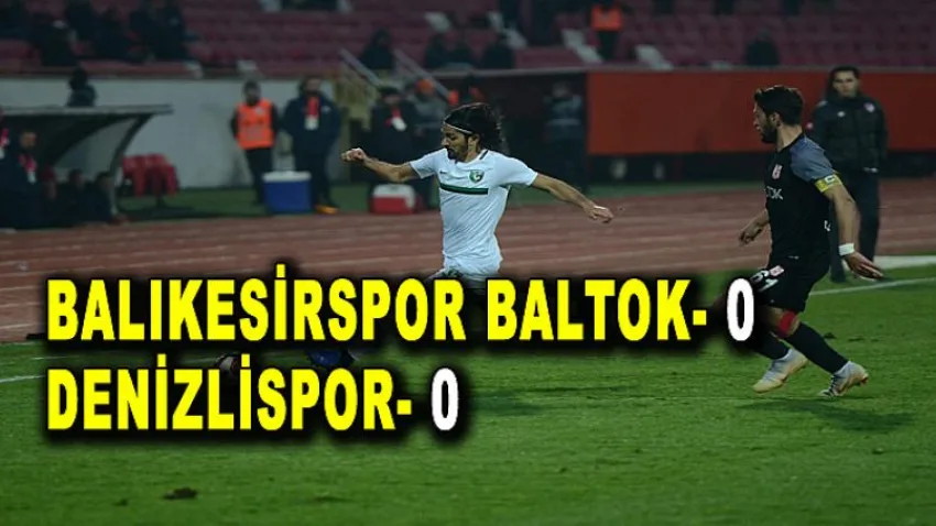 Balıkesirspor Baltok 0- 0 Denizlispor