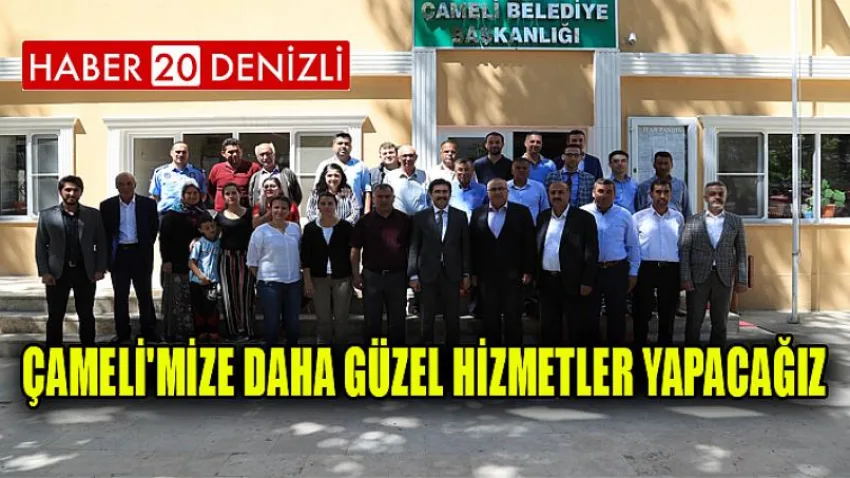 Çameli'mize Daha Güzel Hizmetler Yapacağız