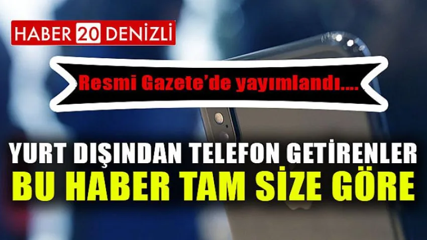 Yurt Dışından Telefon Getirenler Bu Haber Tam Size Göre