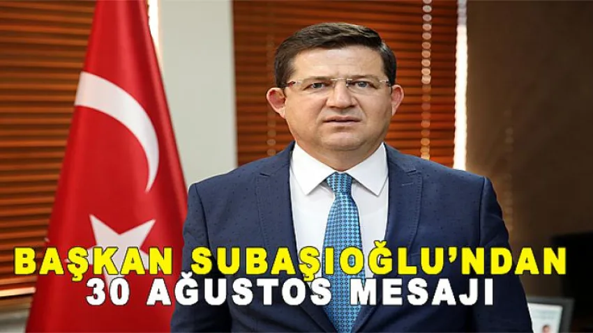 Başkan Subaşıoğlu’ndan 30 Ağustos Mesajı