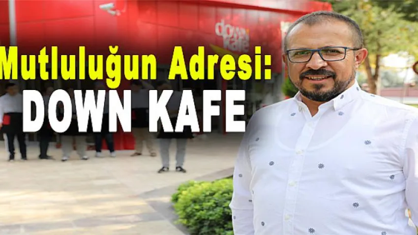 Mutluluğun adresi: Down Kafe