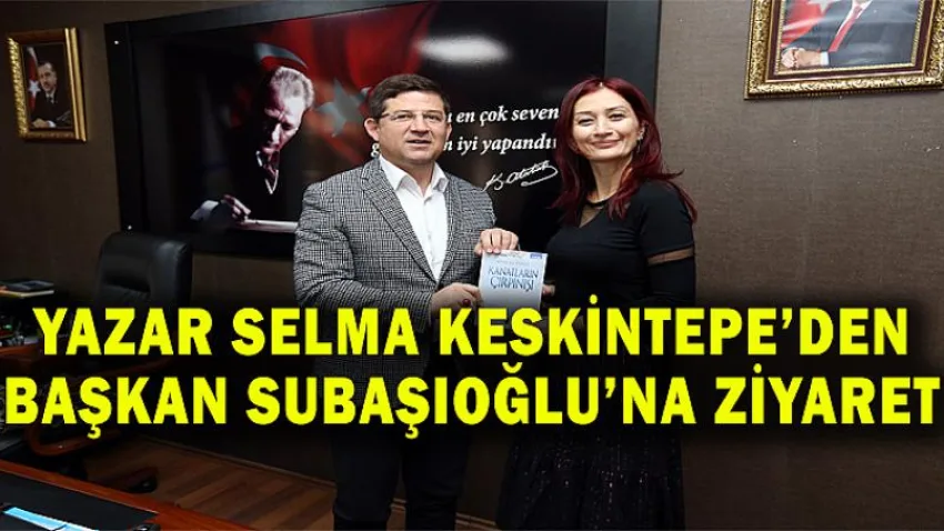 Yazar Selma Keskintepe’den Başkan Subaşıoğlu’na Ziyaret