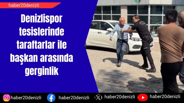 Denizlispor tesislerinde taraftarlar ile başkan arasında gerginlik
