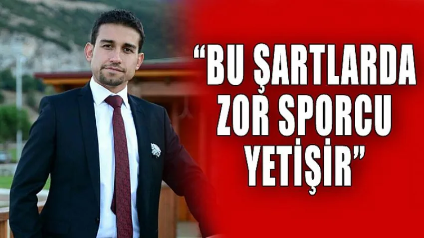 Bu Şartlarda Zor Sporcu Yetişir