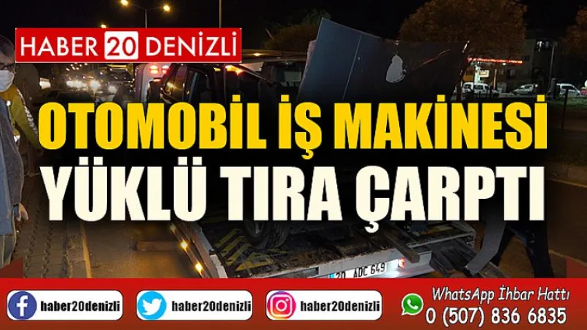Otomobil iş makinesi yüklü tıra çarptı
