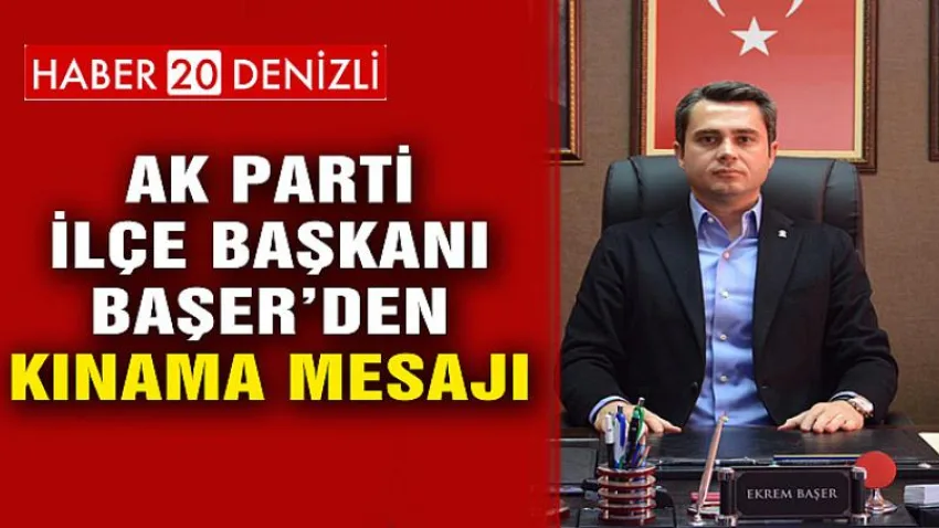 Ak Parti İlçe Başkanı Başer'den Kınama Mesajı