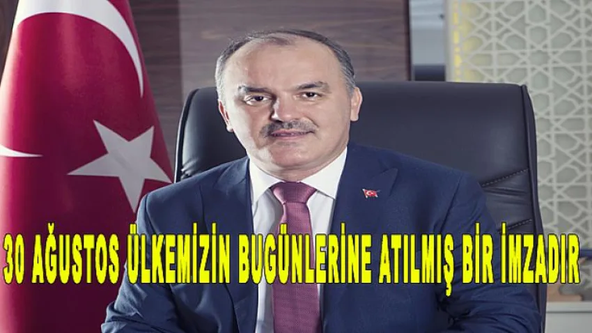 30 Ağustos Ülkemizin Bugünlerine Atılmış Bir İmzadır