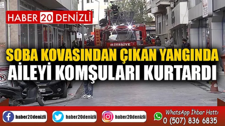 Soba kovasından çıkan yangında aileyi komşuları kurtardı