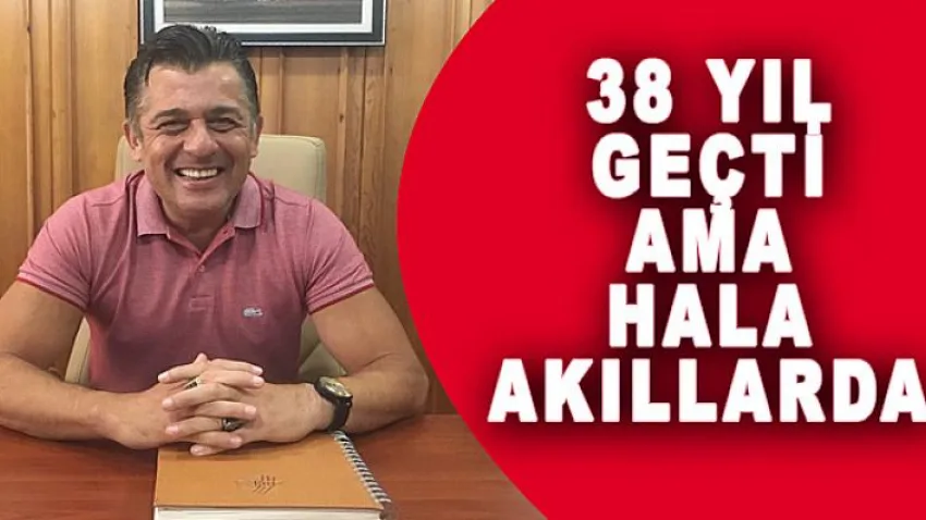 38 Yıl Geçti Ama Hala Akıllarda