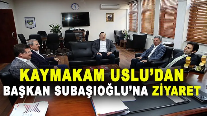 Kaymakam Uslu’dan Başkan Subaşıoğlu’na Ziyaret