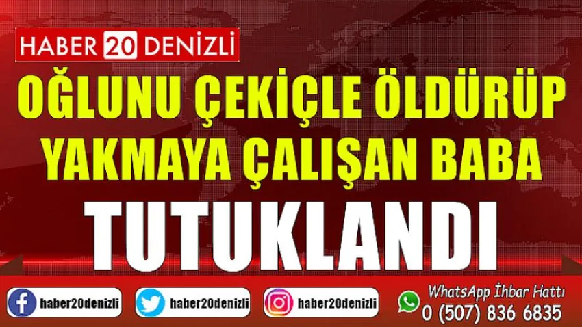 Oğlunu çekiçle öldürüp yakmaya çalışan baba tutuklandı