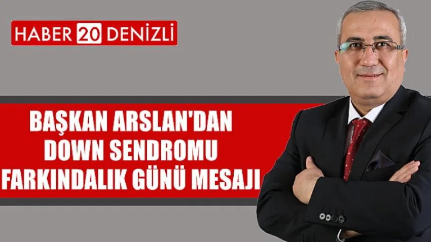 Başkan Arslan'dan Down Sendromu Farkındalık Günü Mesajı