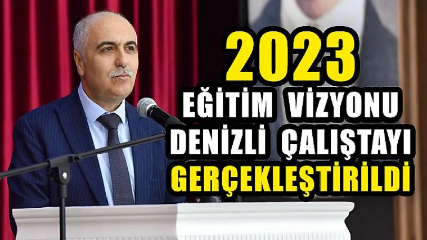 2023 Eğitim Vizyonu Denizli Çalıştayı Gerçekleştirildi