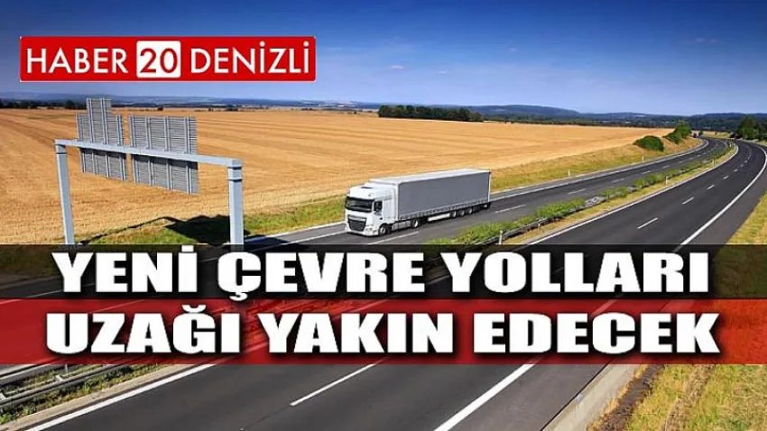 Yeni Çevre Yolları Uzağı Yakın Edecek