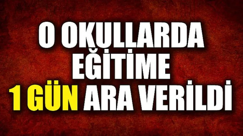 O Okullarda Eğitime 1 Gün Ara Verildi