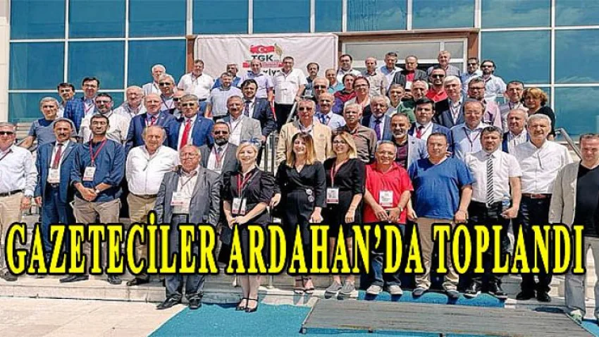 Gazeteciler Ardahan’da Toplandı