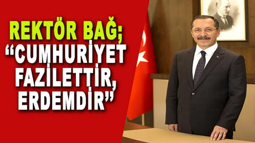 Rektör BAĞ; ‘‘Cumhuriyet fazilettir, erdemdir’’