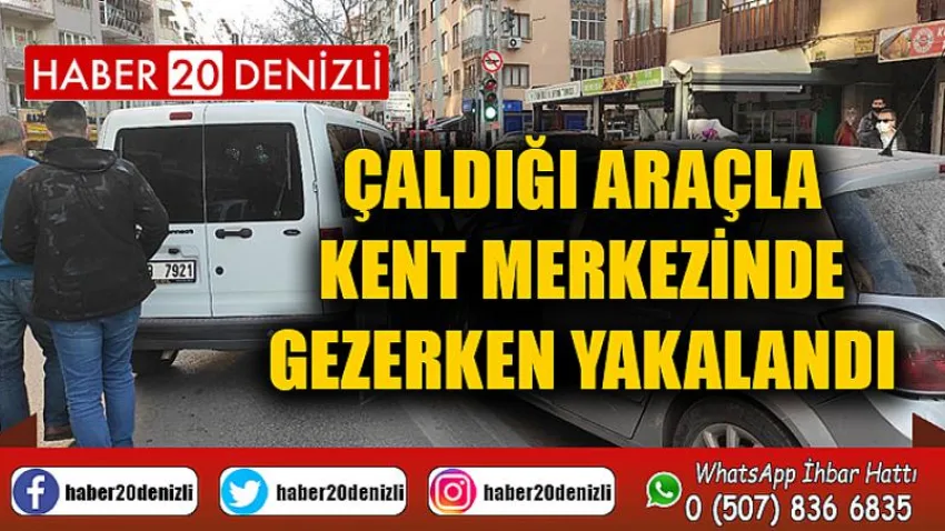 Çaldığı araçla kent merkezinde gezerken yakalandı