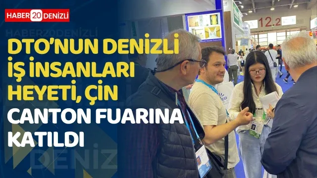 DTO’nun Denizli iş insanları heyeti, Çin Canton Fuarına katıldı