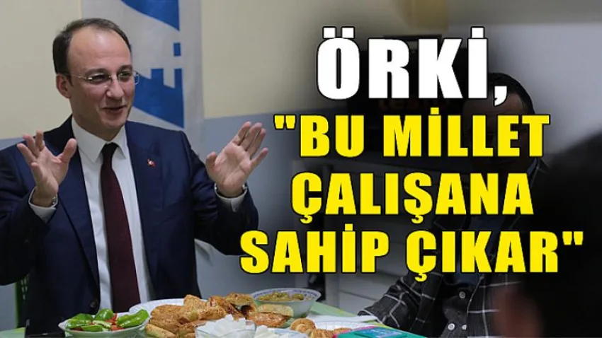 Örki,"bu Millet Çalışana Sahip Çıkar"