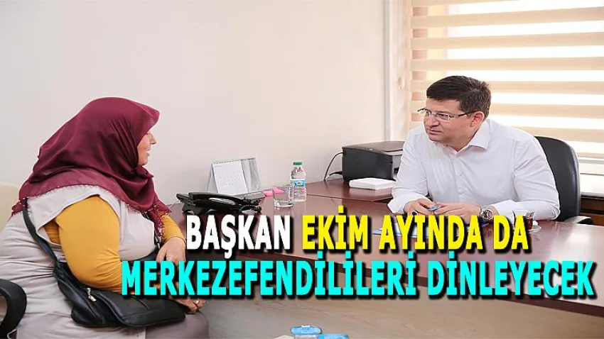 Başkan Ekim Ayı’nda da Merkezefendilileri Dinleyecek