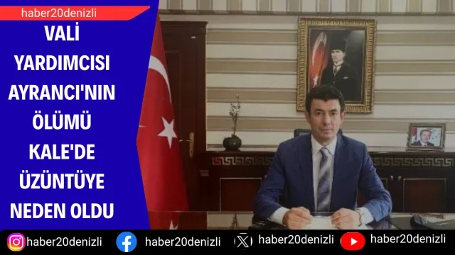 Vali Yardımcısı Ayrancı'nın ölümü Kale'de üzüntüye neden oldu