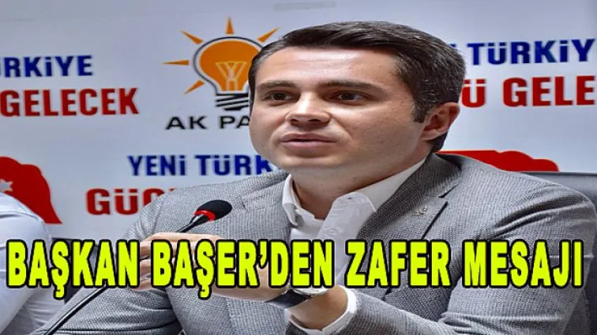 Başkan Başer’den Zafer Mesajı...