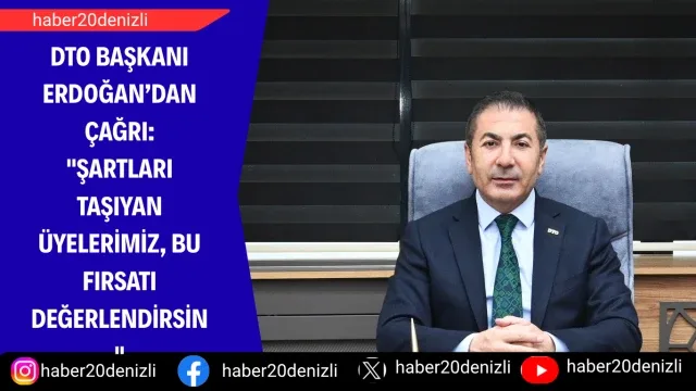 DTO Başkanı Erdoğan’dan çağrı: "Şartları taşıyan üyelerimiz, bu fırsatı değerlendirsin