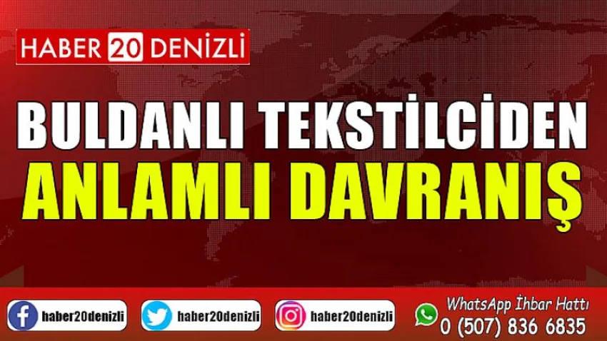 Buldanlı tekstilciden anlamlı davranış