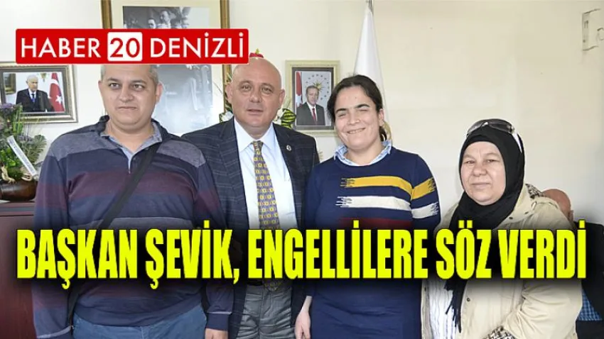 Başkan Şevik, engellilere söz verdi