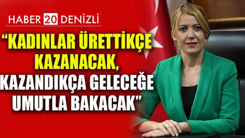 Kadınlar Ürettikçe Kazanacak, Kazandıkça Geleceğe Umutla Bakacak