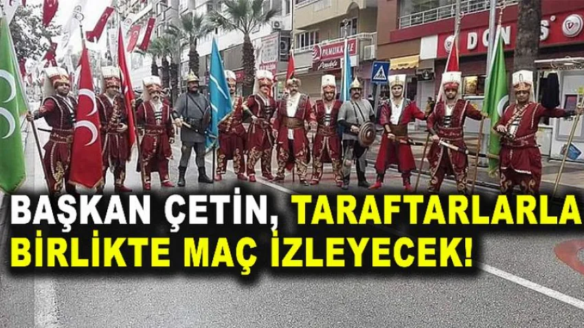 Başkan Çetin, Taraftarlarla Birlikte Maç İzleyecek