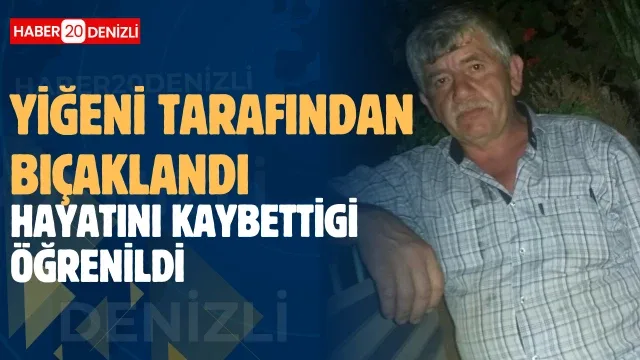 Bayram ziyaretinde yeğeni tarafından bıçaklanan dayı hayatını kaybetti
